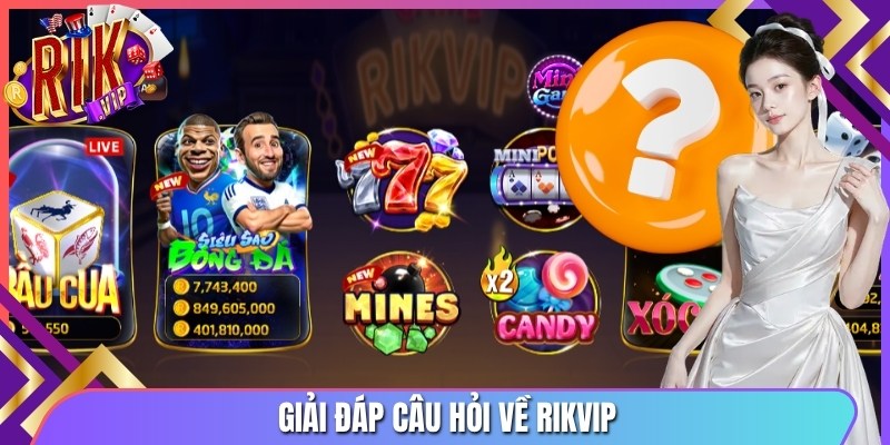 Giải đáp câu hỏi về Rikvip
